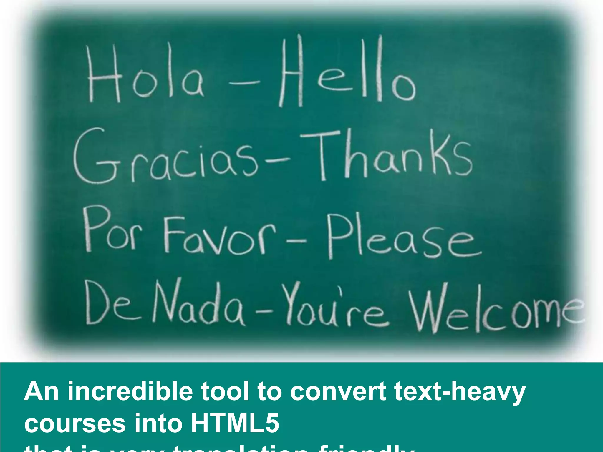 An incredible tool to convert text-heavy
courses into HTML5
 