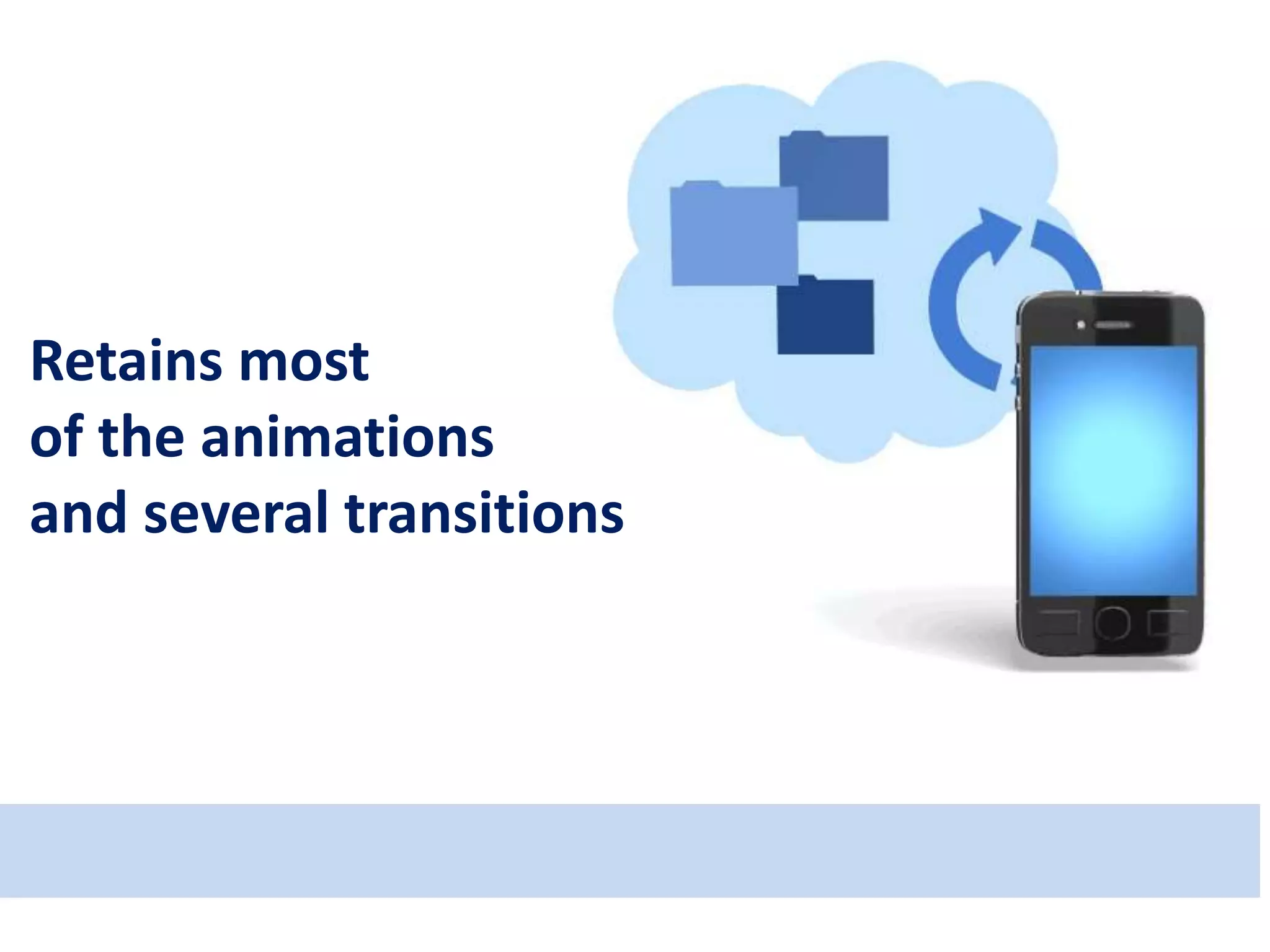 Retains most
of the animations
and several transitions
 