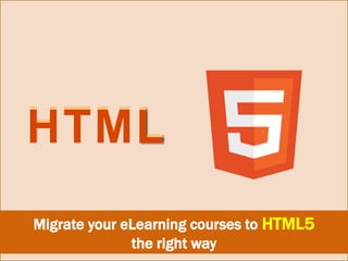 HTML
Migrate your eLearning courses to HTML5
the right way
HTML
 