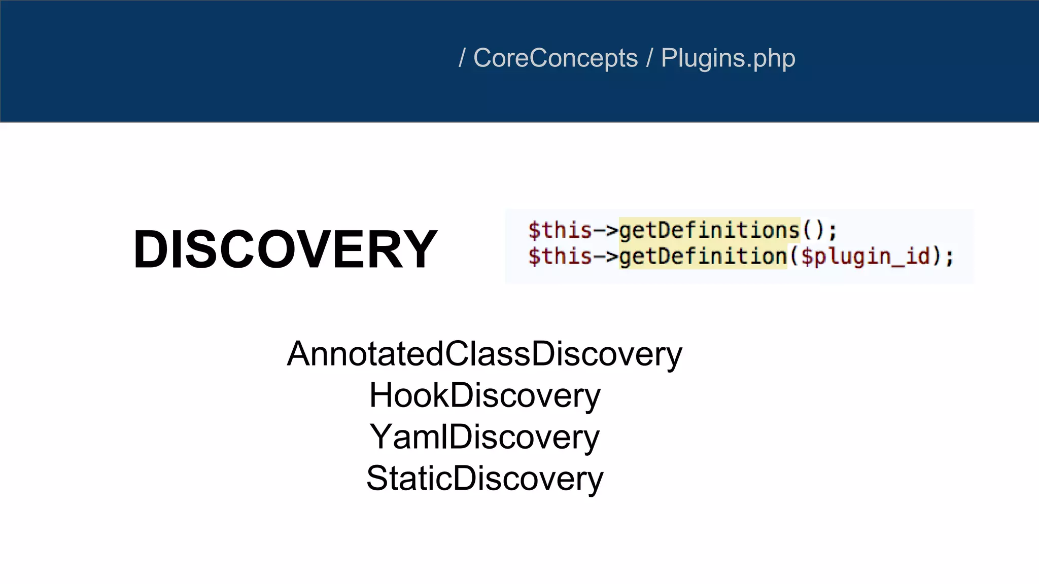 / CoreConcepts / Plugins.php
AnnotatedClassDiscovery
HookDiscovery
YamlDiscovery
StaticDiscovery
DISCOVERY
 