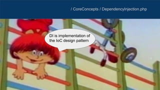 / CoreConcepts / DependencyInjection.php
DI is implementation of
the IoC design pattern
 
