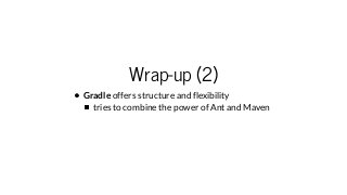 Wrap-up (2)
Gradle offers structure and flexibility
tries to combine the power of Ant and Maven
 