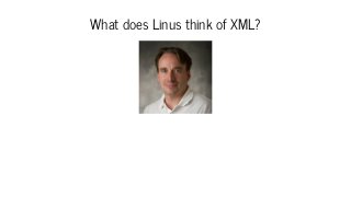 What does Linus think of XML?
 
