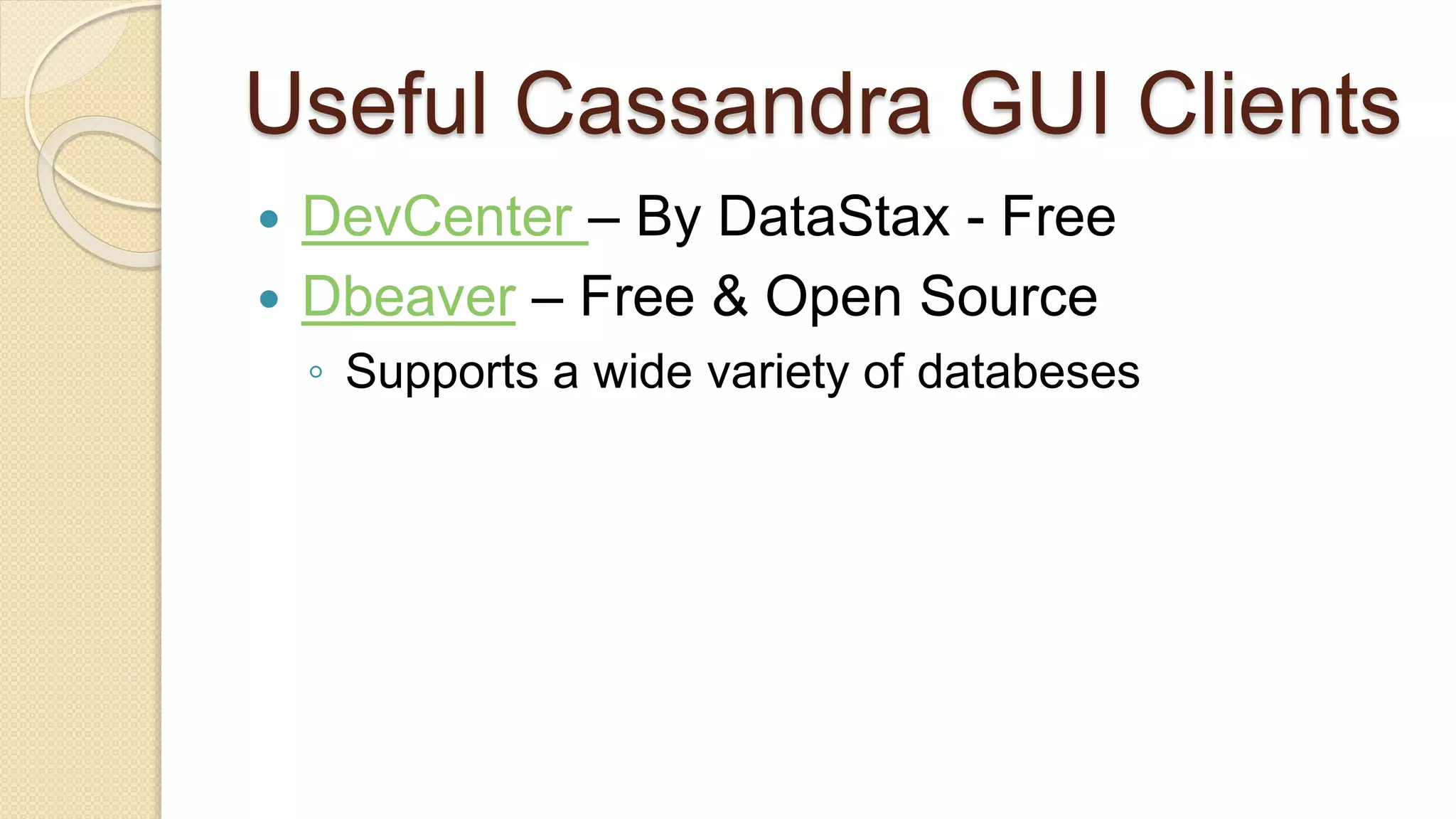 Useful Cassandra GUI Clients  DevCenter – By DataStax - Free  Dbeaver – Free & Open Source ◦ Supports a wide variety of databeses 