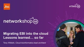 Migrating EBI into the cloud
Lessons learned… so far
Tony Wildish, Cloud bioinformatics lead architect
 