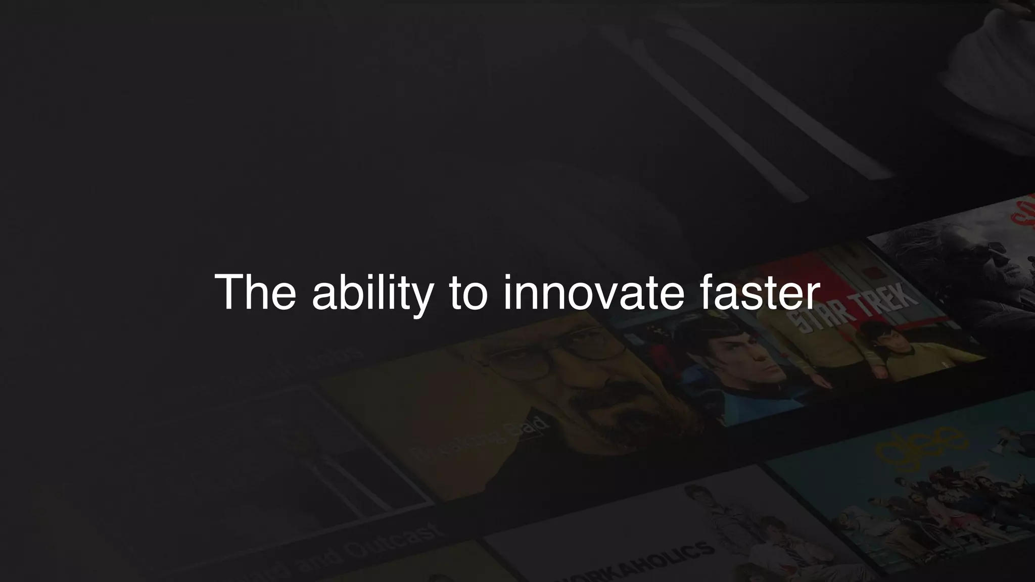 The ability to innovate faster
 