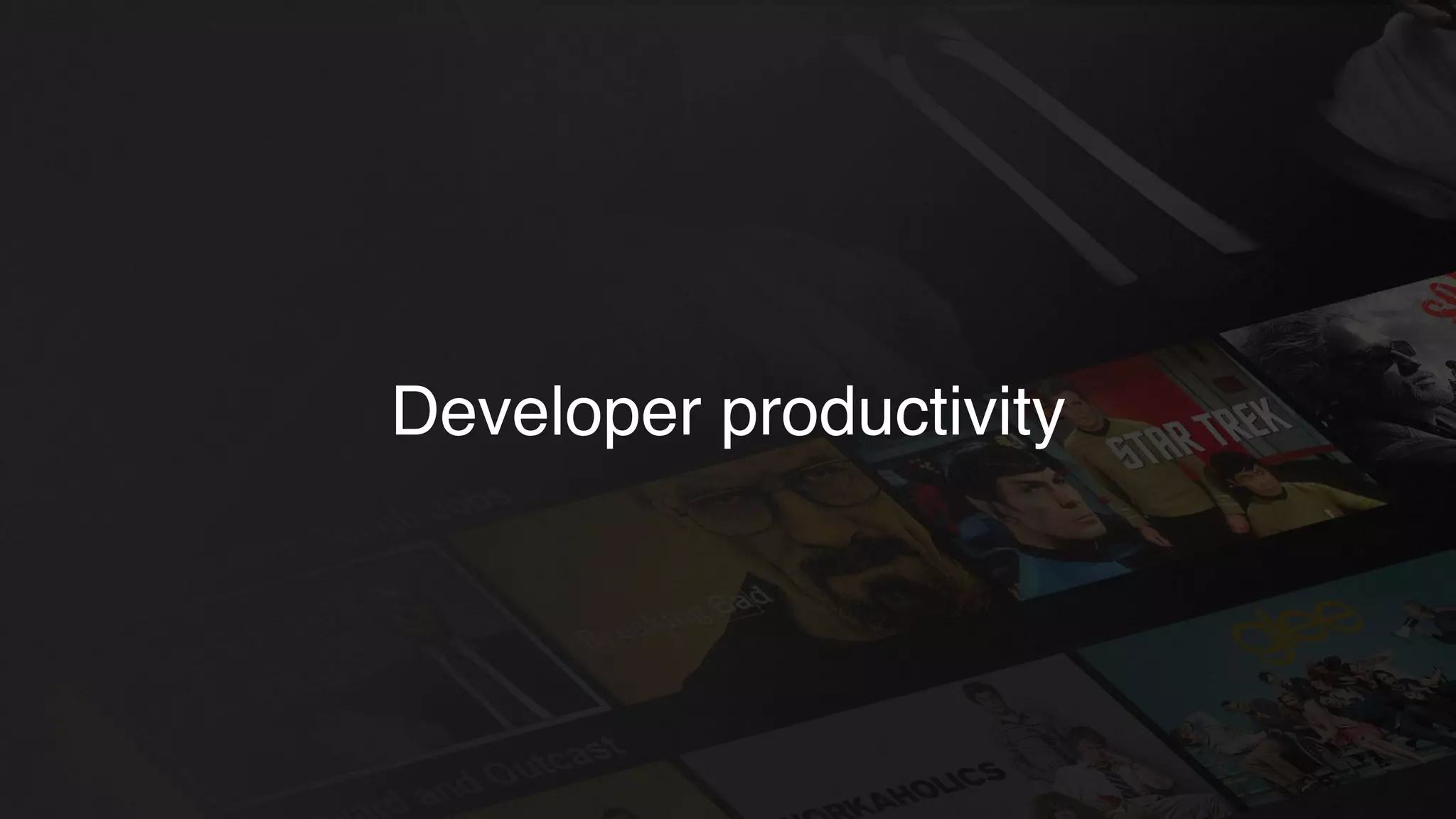 Developer productivity
 