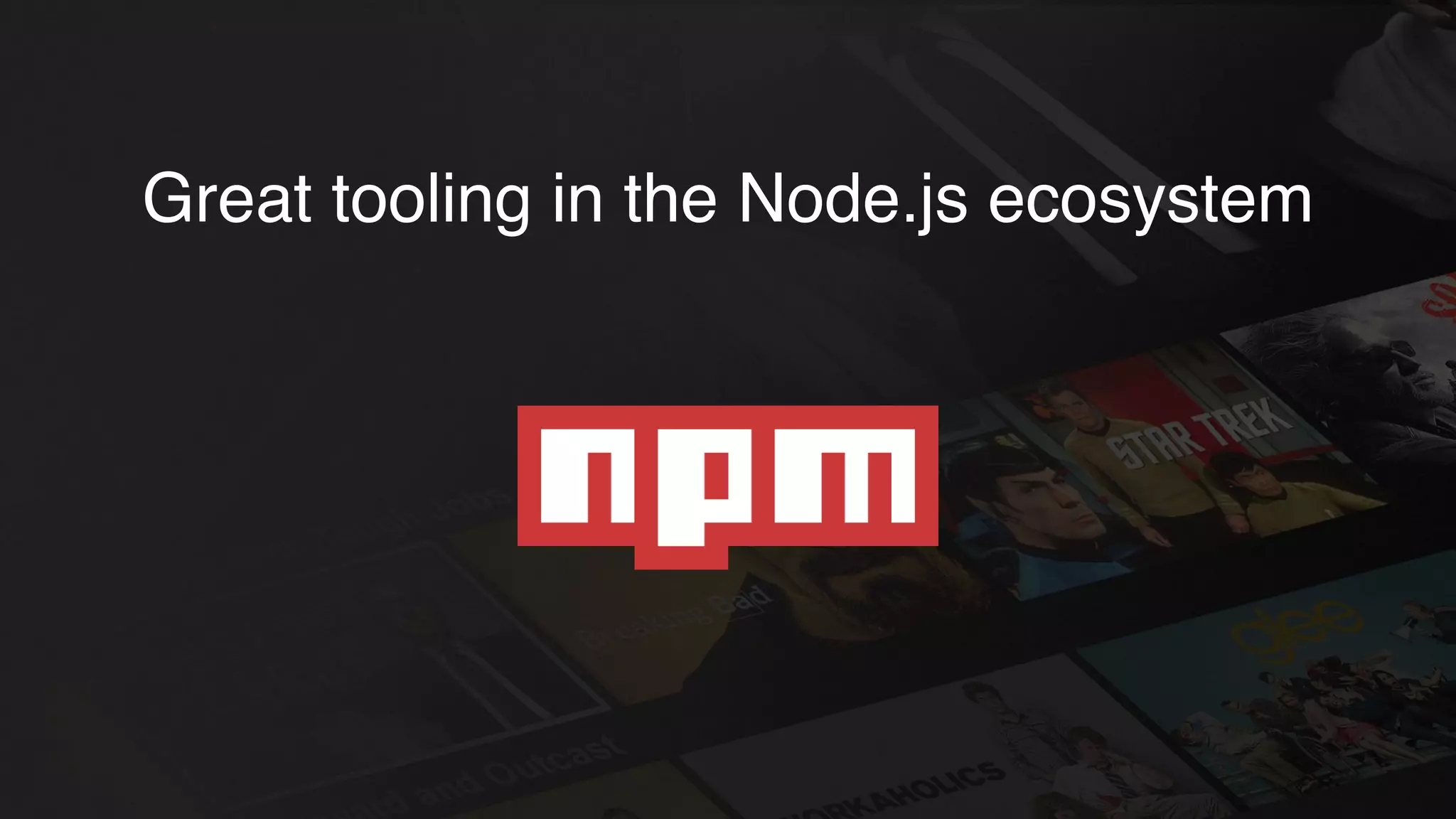 Great tooling in the Node.js ecosystem
 