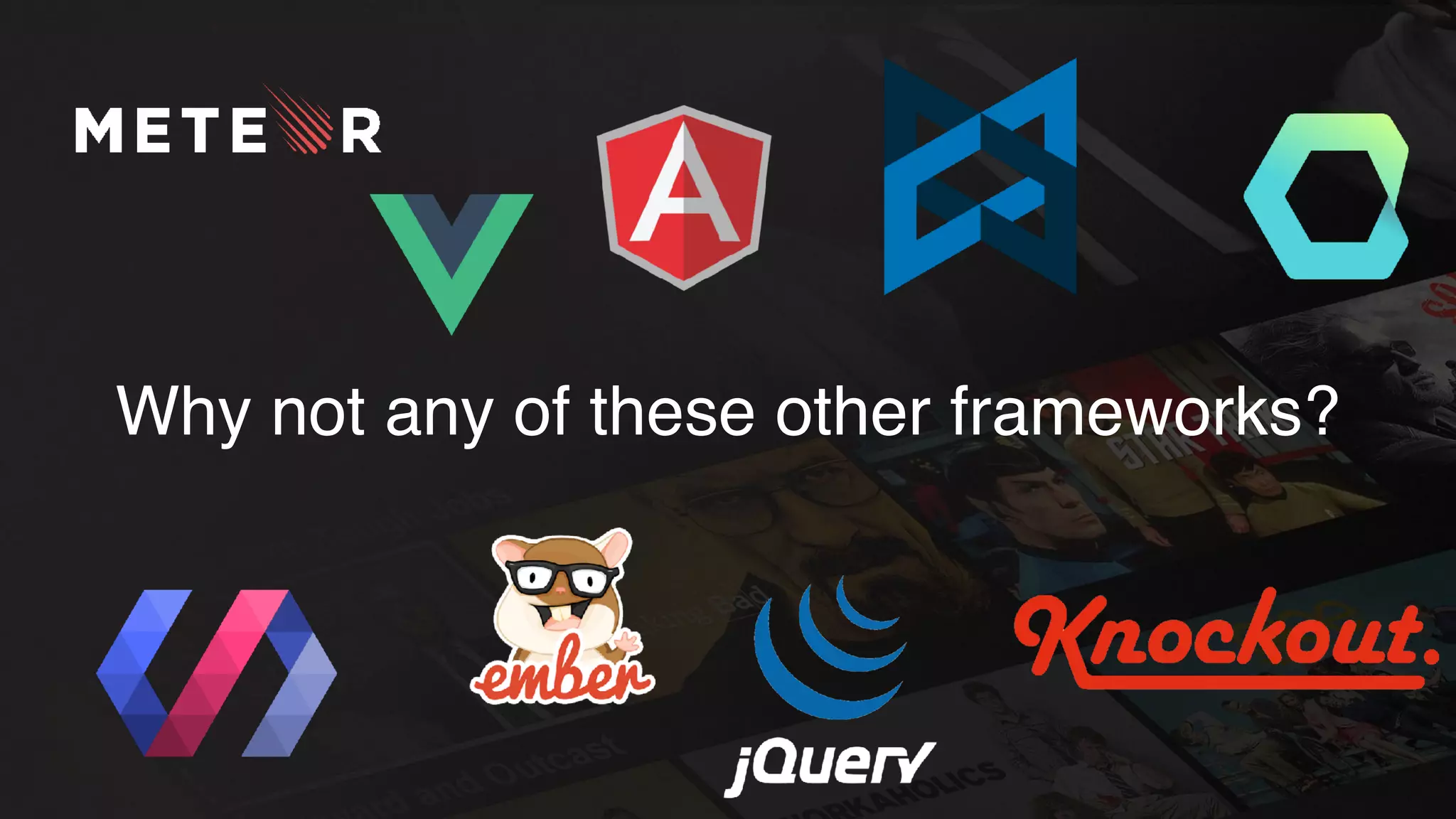Why not any of these other frameworks?
 