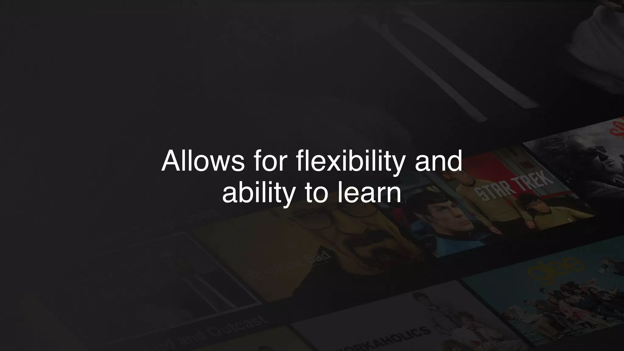 Allows for ﬂexibility and
ability to learn
 