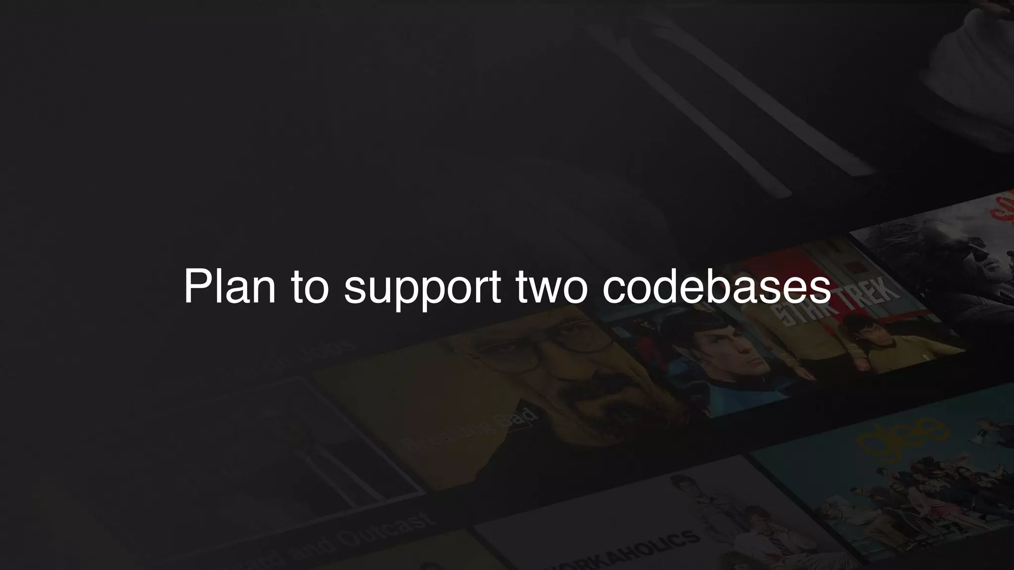 Plan to support two codebases
 