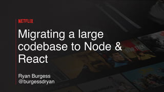 Migrating a large
codebase to Node &
React
Ryan Burgess
@burgessdryan
 