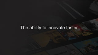 The ability to innovate faster
 