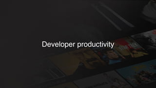 Developer productivity
 