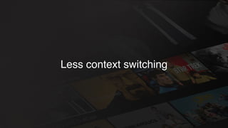 Less context switching
 