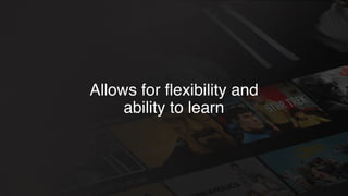 Allows for ﬂexibility and
ability to learn
 