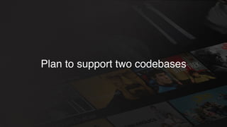 Plan to support two codebases
 