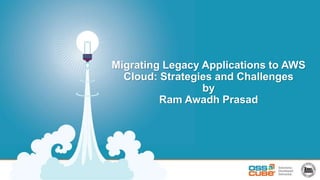 Migrating Legacy Applications to AWS
Cloud: Strategies and Challenges
by
Ram Awadh Prasad
 