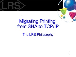 Migrating Printing  from SNA to TCP/IP The LRS Philosophy 