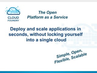 The Open
        Platform as a Service

 Deploy and scale applications in
seconds, without locking yourself
        into a...