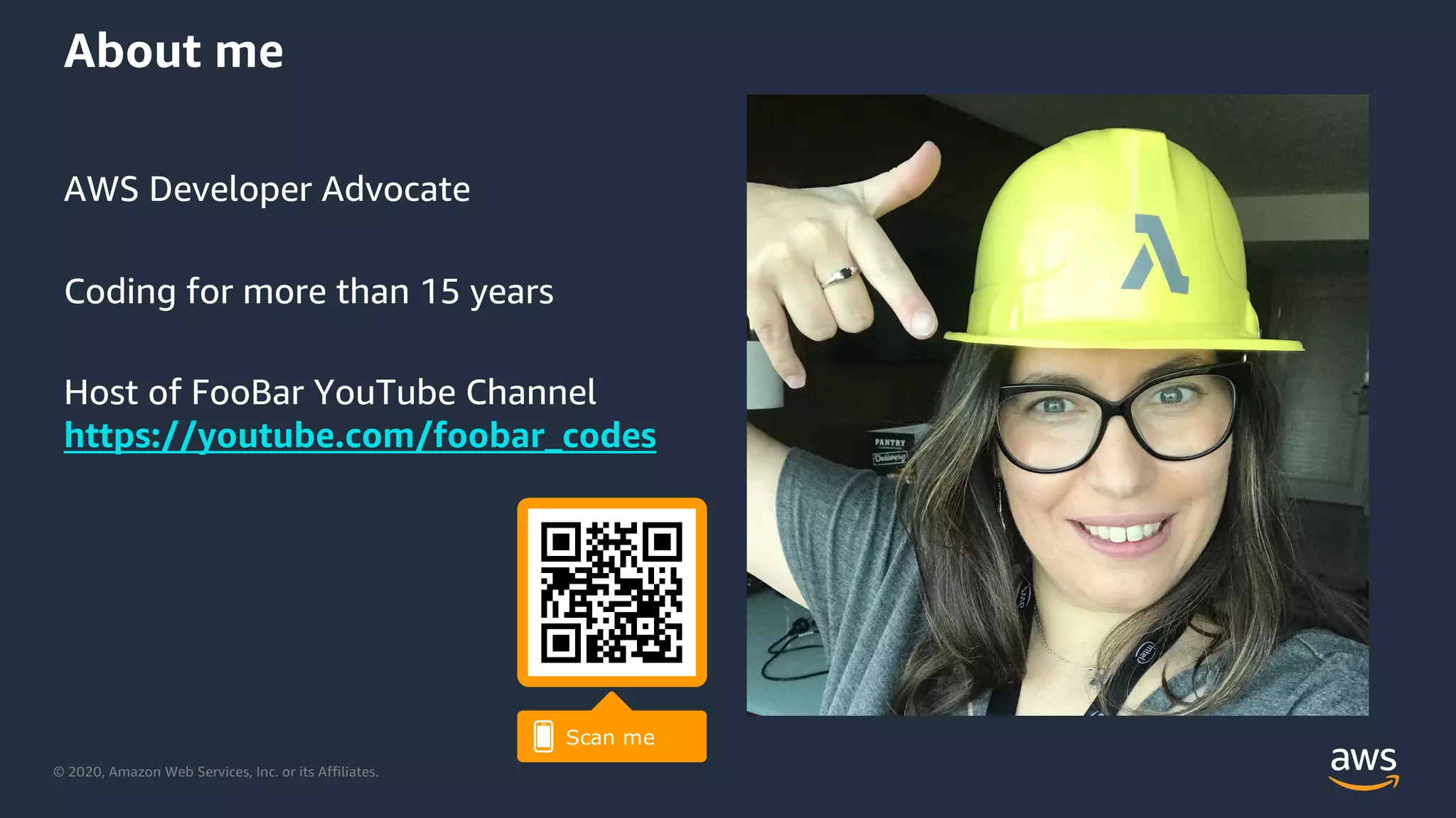 © 2020, Amazon Web Services, Inc. or its Affiliates.
About me
AWS Developer Advocate
Coding for more than 15 years
Host of FooBar YouTube Channel
https://youtube.com/foobar_codes
 