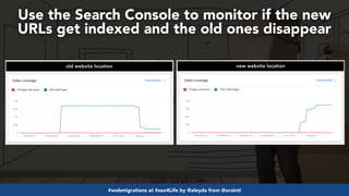 #webmigrations at #seo4Life by @aleyda from @orainti
Use the Search Console to monitor if the new
URLs get indexed and the...