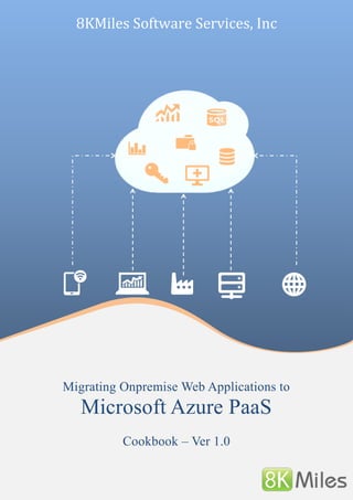 8KMiles Software Services, Inc
Migrating Onpremise Web Applications to
Microsoft Azure PaaS
Cookbook – Ver 1.0
 