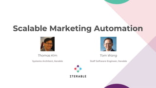 Scalable Marketing Automation
Thomas Kim
Systems Architect, Iterable
Tom Wang
Staff Software Engineer, Iterable
 