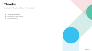 Thanks
20
● Team members
● Iterable Pulsar team:
● Streamnative
Your Subtitle Goes Here (Delete if not needed)
 