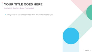 YOUR TITLE GOES HERE
26
● Only need to use one column? Then this is the slide for you.
Your Subtitle Goes Here (Delete if not needed)
 