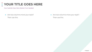 ● Are two columns more your style?
Then use this.
YOUR TITLE GOES HERE
Your Subtitle Goes Here (Delete if not needed)
29
● Are two columns more your style?
Then use this.
 