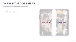 Your Subtitle Goes Here (Delete if not needed)
YOUR TITLE GOES HERE
● What about two?
39
REPLACE ME REPLACE ME
 