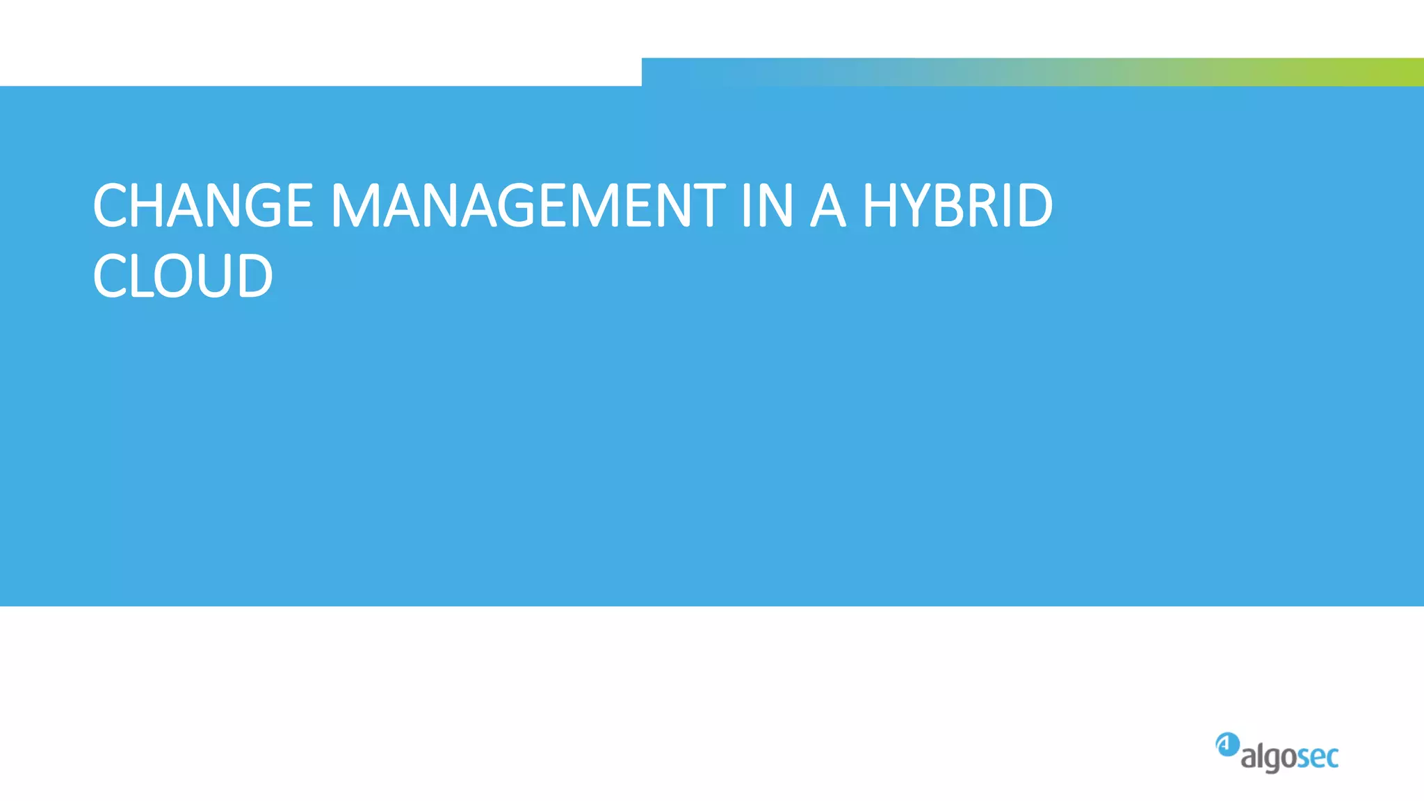 CHANGE MANAGEMENT IN A HYBRID
CLOUD
 