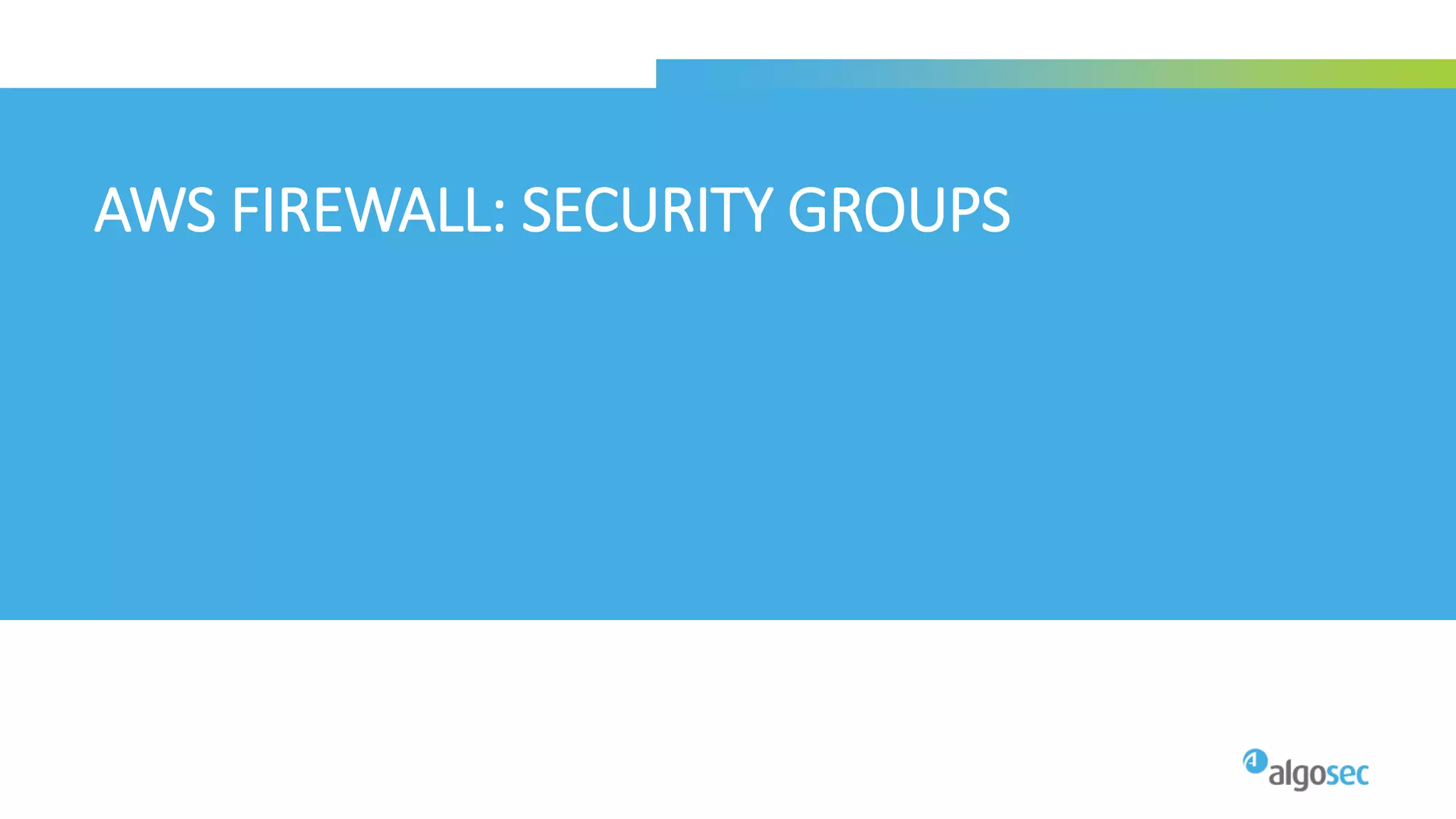 AWS FIREWALL: SECURITY GROUPS
 