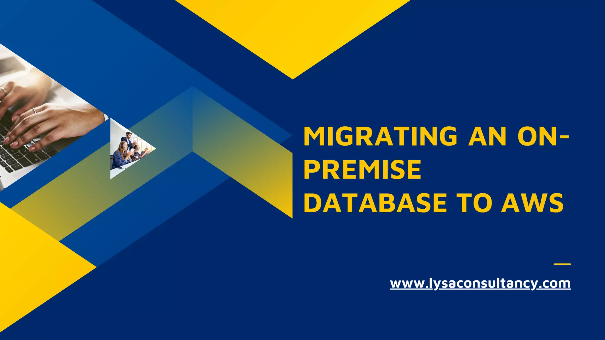 MIGRATING AN ON-
PREMISE
DATABASE TO AWS
www.lysaconsultancy.com
 