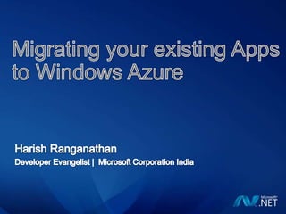 Migrating your existing Apps to Windows Azure Harish Ranganathan Developer Evangelist |  Microsoft Corporation India 