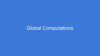 Global Computations
 