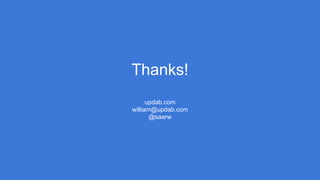 Thanks!
updab.com
william@updab.com
@saarw
 