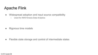 Apache Flink
● Widespread adoption and input source compatibility
○ Used for AWS Kinesis Data Analytics
● Rigorous time mo...