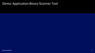 19ORACLE CODE ONE 2019
Demo: Application Binary Scanner Tool
 