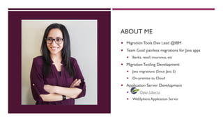 ABOUT ME
 MigrationTools Dev Lead @IBM
 Team Goal: painless migrations for Java apps
 Banks, retail, insurance, etc
 MigrationTooling Development
 Java migrations (Since Java 5)
 On-premise to Cloud
 Application Server Development
 Open Liberty
 WebSphere Application Server
 