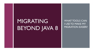 Migrating Beyond Java 8