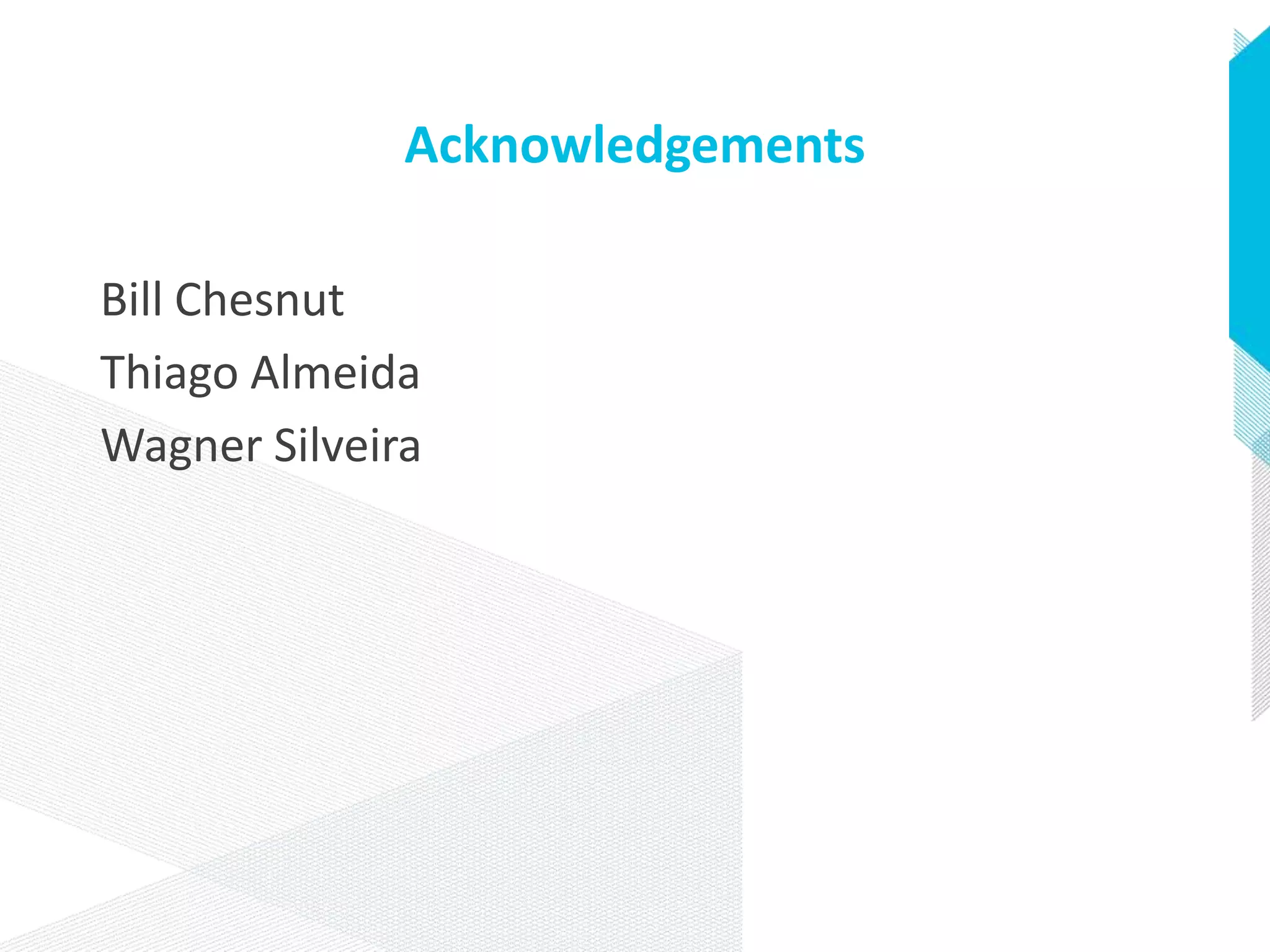 Acknowledgements
Bill Chesnut
Thiago Almeida
Wagner Silveira
 