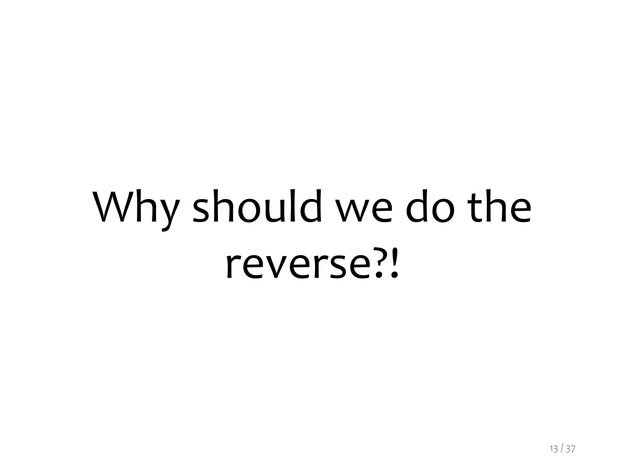 Why should we do the
reverse?!
13 / 37
 