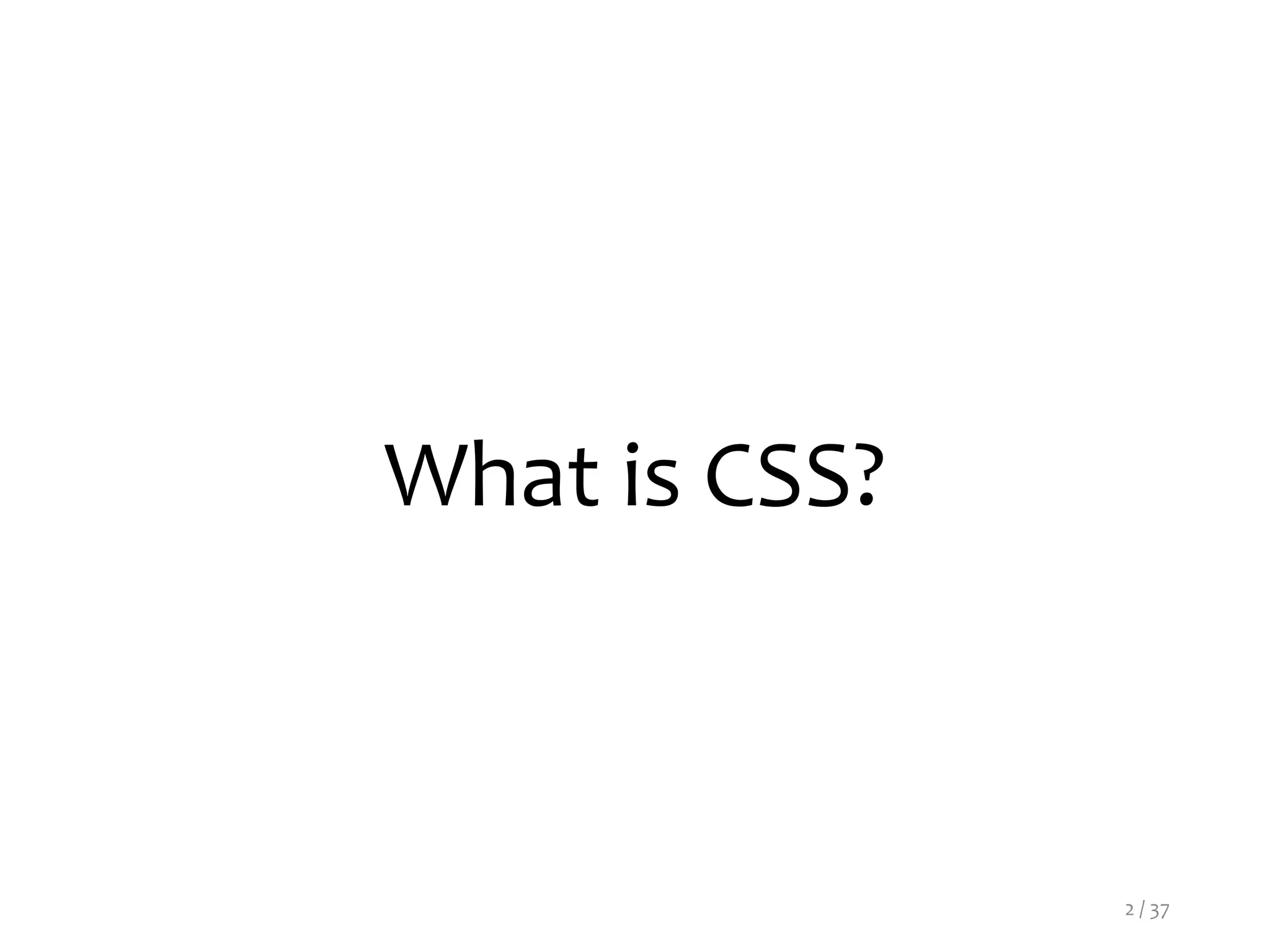 What is CSS?
2 / 37
 
