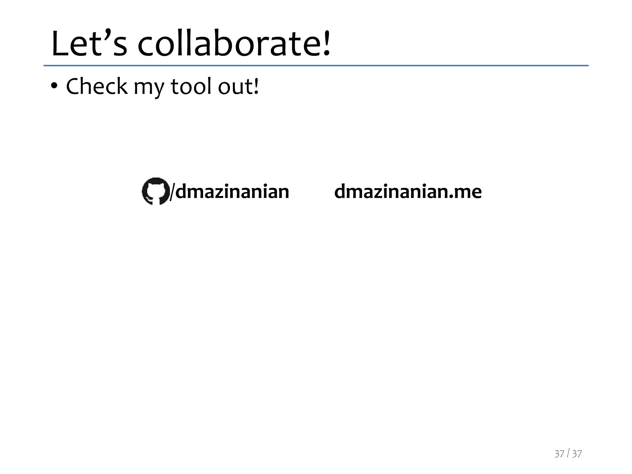 Let’s collaborate!
• Check my tool out!
/dmazinanian dmazinanian.me
37 / 37
 