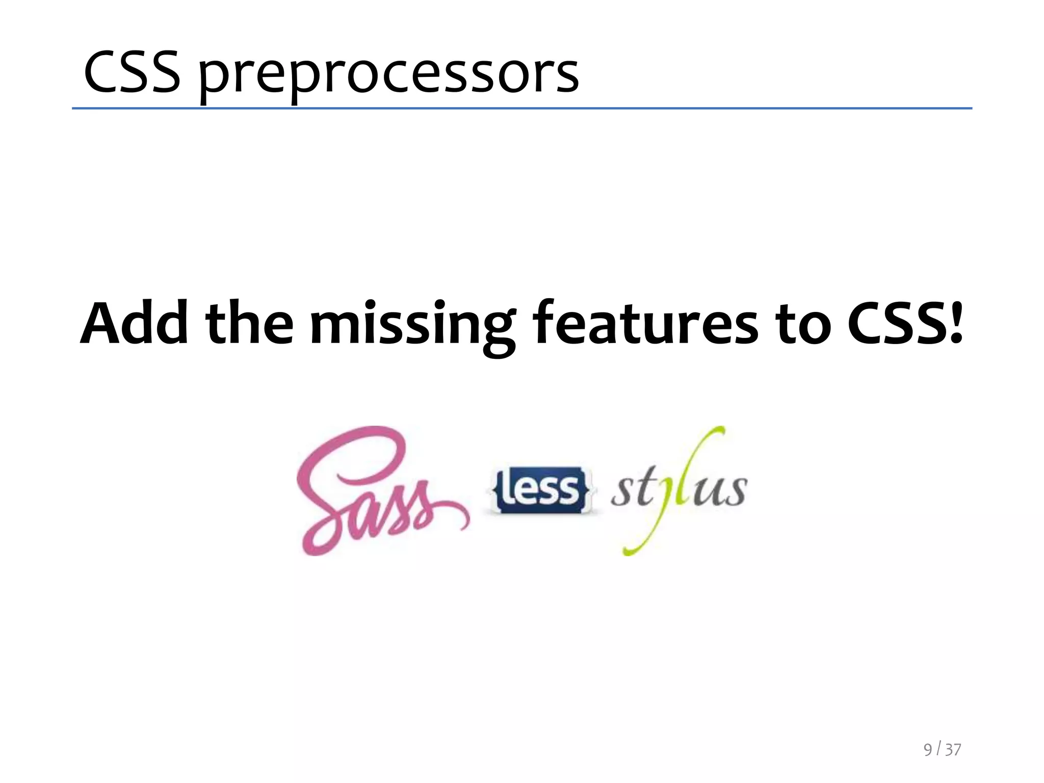 CSS preprocessors
Add the missing features to CSS!
9 / 37
 