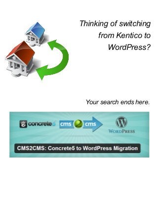 Thinking of switching 
from Kentico to 
WordPress?  
 
 
 
Your search ends here. 
 
 
 
 