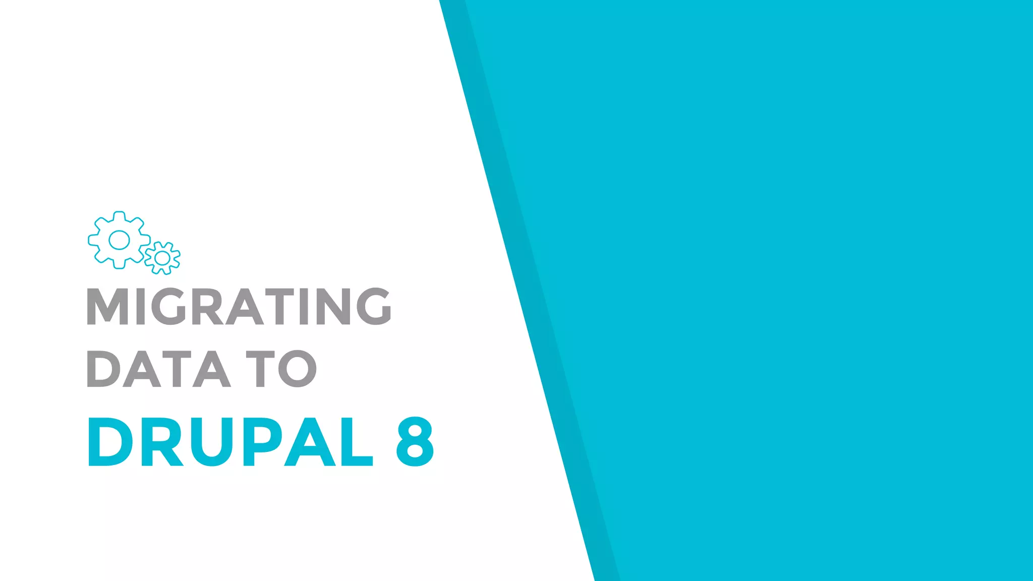 MIGRATING DATA TO DRUPAL 8 