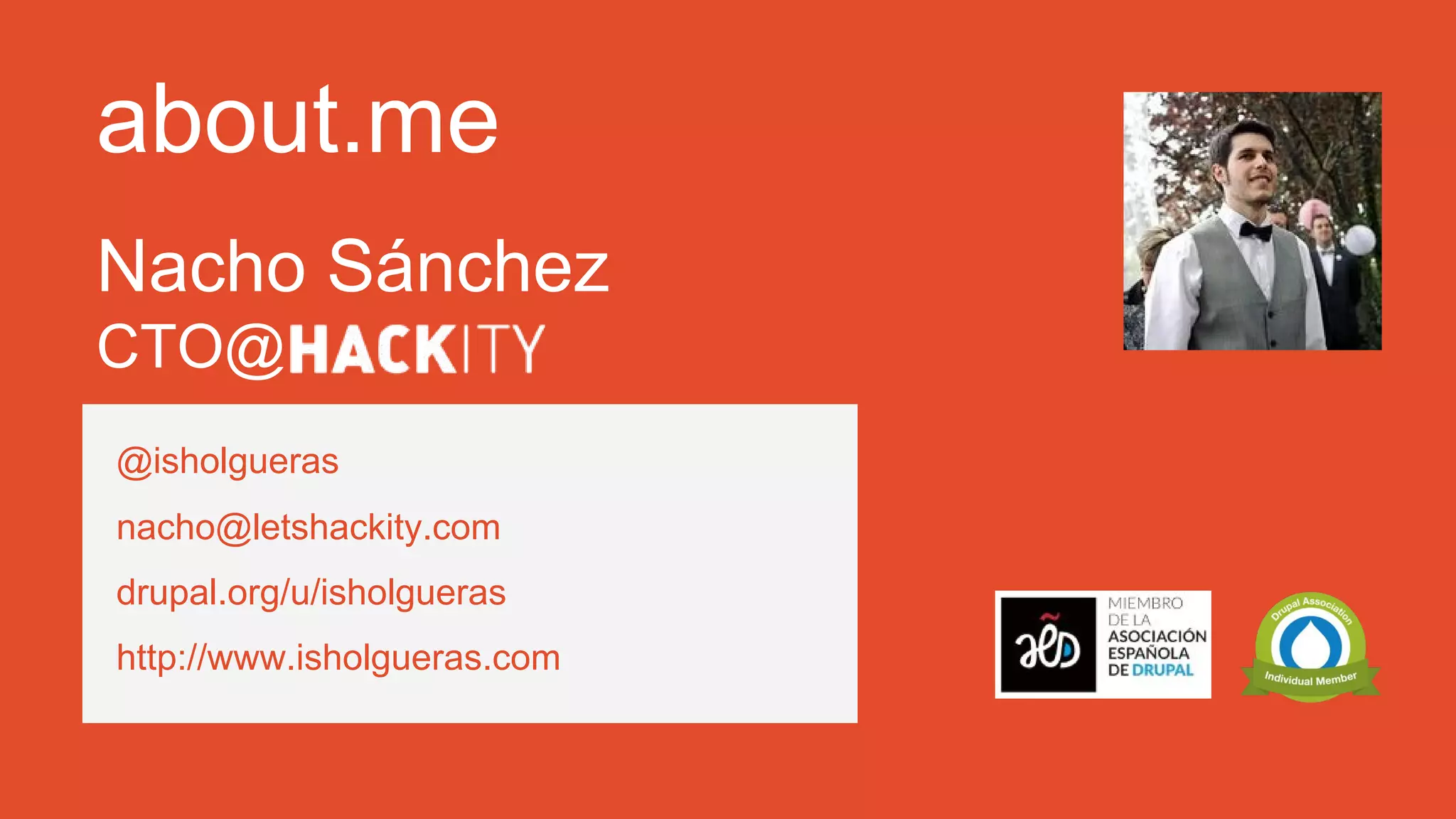 Nacho Sánchez CTO@ about.me @isholgueras nacho@letshackity.com drupal.org/u/isholgueras http://www.isholgueras.com 
